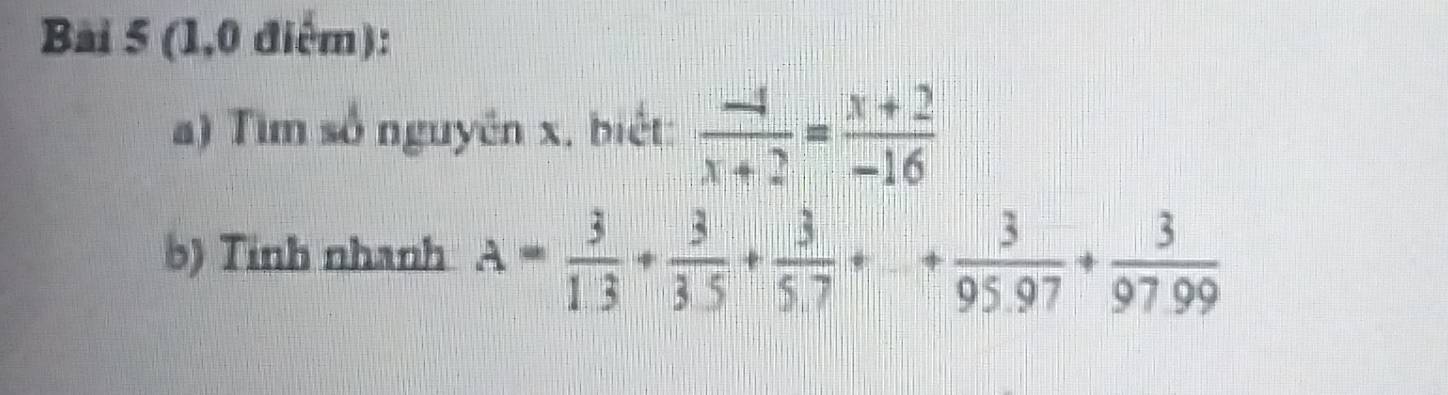 (1,0 điểm): 
a) Tìm số nguyên x, biết:  (-4)/x+2 = (x+2)/-16 
b) Tinh nhanh A= 3/1.3 + 3/3.5 + 3/5.7 +...+ 3/95.97 + 3/97.99 