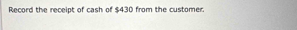 Record the receipt of cash of $430 from the customer.