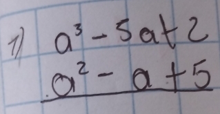 71 a^3-5a+2
_ a^2-a+5