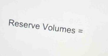 Reserve Volumes =