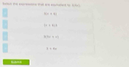 Solut the expressions that are equiveent to h(4y)
3(x+6)
(r+6)3
3(5x+4)
3+6x
SuBn