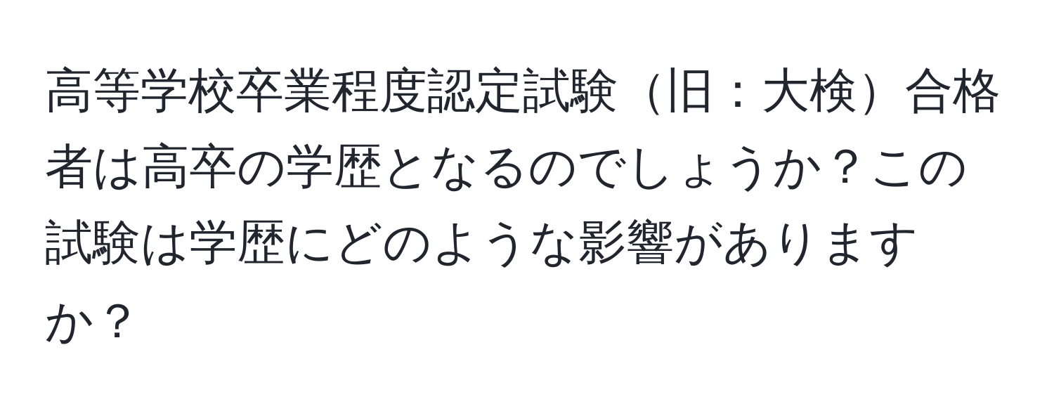 高等学校卒業程度認定試験旧：大検合格者は高卒の学歴となるのでしょうか？この試験は学歴にどのような影響がありますか？