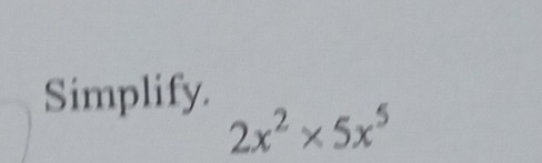 Simplify.
2x^2* 5x^5