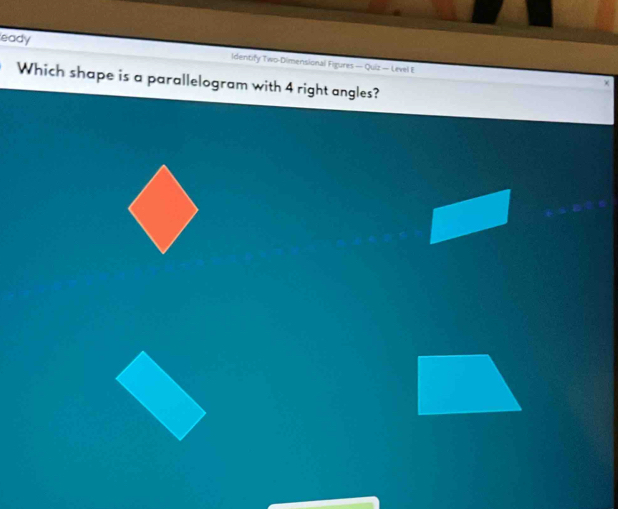 eady 
Identify Two-Dimensional Figures — Quiz — Level B × 
Which shape is a parallelogram with 4 right angles?