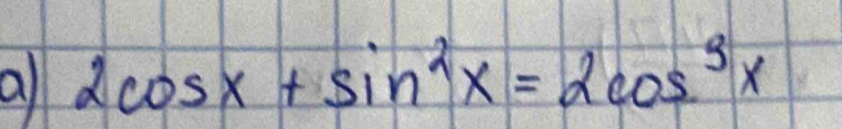 all 2cos x+sin^2x=2cos^3x