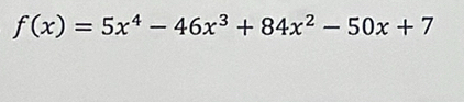 f(x)=5x^4-46x^3+84x^2-50x+7