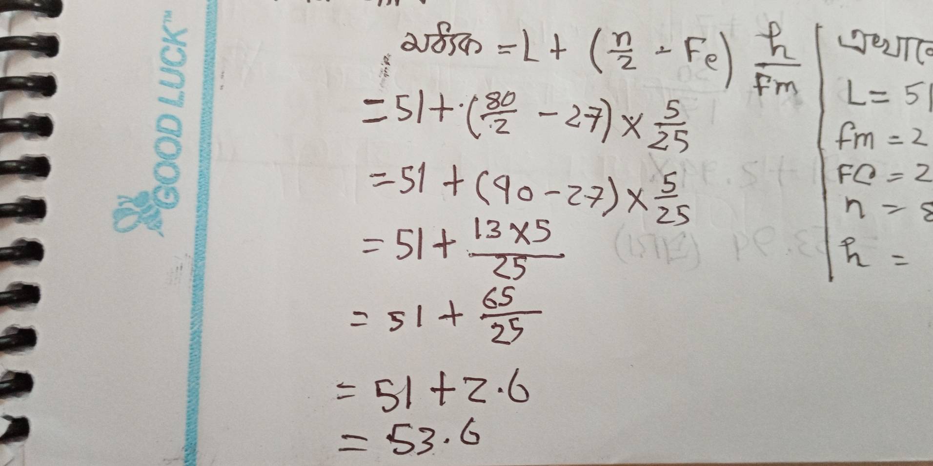 EUTc
2 n/2 =L+( n/2 -Fe)  h/Fm  L=51
=51+( 80/2 -27)*  5/25 
f_m=2
=51+(90-27)*  5/25 
FC=2
=51+ (13* 5)/25 
n=8
h=
=51+ 65/25 
=51+2.6
=53.6