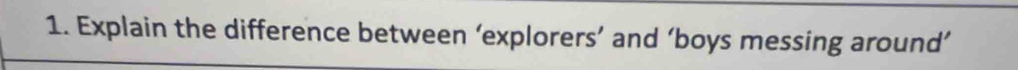 Explain the difference between ‘explorers’ and ‘boys messing around’