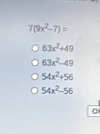 7(9x^2-7)=
63x^2+49
63x^2-49
54x^2+56
54x^2-56
O