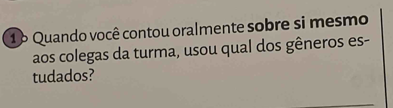 1 º Quando você contou oralmente sobre si mesmo 
aos colegas da turma, usou qual dos gêneros es- 
tudados?