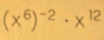 (x^6)^-2· x^(12)