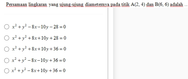 Persamaan lingkaran yang ujung-ujung diameternya pada titik A(2,4) dan B(6,6) adalah ..
x^2+y^2-8x-10y-28=0
x^2+y^2+8x+10y+28=0
x^2+y^2+8x+10y+36=0
x^2+y^2-8x-10y+36=0
x^2+y^2-8x+10y+36=0