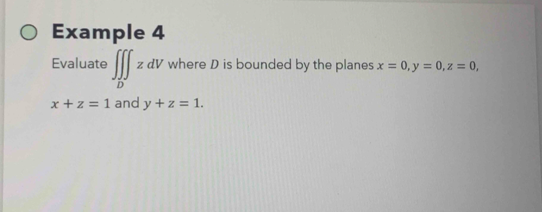 Example 4 
Evaluate ∈t ∈tlimits _DzdV where D is bounded by the planes x=0, y=0, z=0,
x+z=1 and y+z=1.