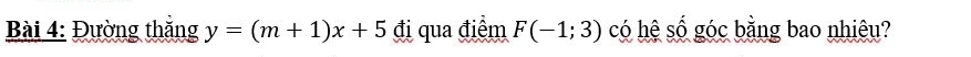 Đường thắng y=(m+1)x+5 đị qua điểm F(-1;3) có hệ số góc bằng bao nhiêu?