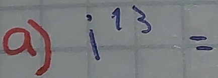 a i^(13)=