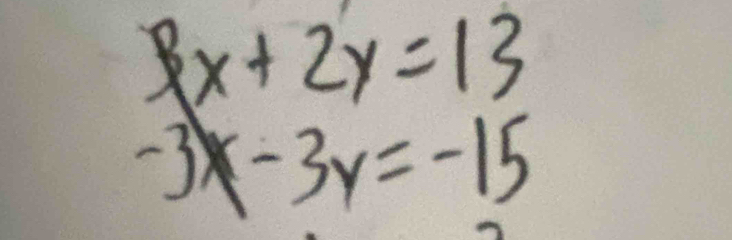 xx+2y=13
-3x-3y=-15