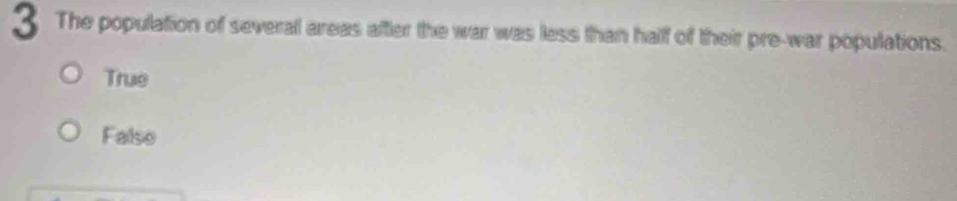 The population of several areas after the war was less than half of their pre-war populations.
True
Falso