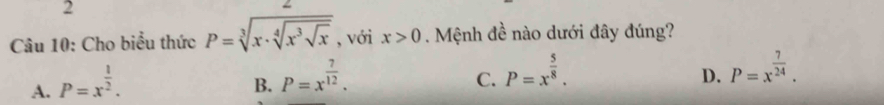 Cho biểu thức P=sqrt[3](x· sqrt [4]x^3sqrt x) , với x>0. Mệnh đề nào dưới đây đúng?
A. P=x^(frac 1)2.
B. P=x^(frac 7)12.
C. P=x^(frac 5)8.
D. P=x^(frac 7)24.