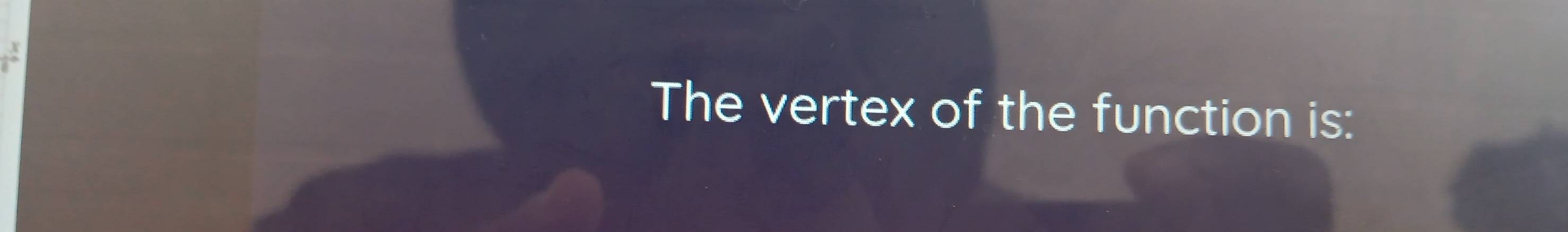 The vertex of the function is: