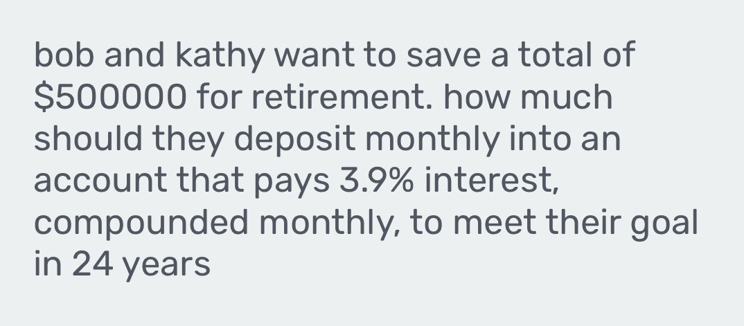 bob and kathy want to save a total of
$500000 for retirement. how much 
should they deposit monthly into an 
account that pays 3.9% interest, 
compounded monthly, to meet their goal 
in 24 years