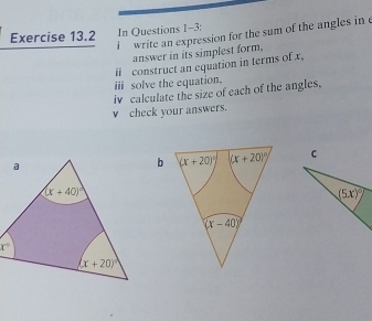 In Questions 1-3;
i write an expression for the sum of the angles in e
answer in its simplest form,
iii solve the equation. ii construct an equation in terms of x,
iv calculate the size of each of the angles,
v check your answers.
c
(5x)^circ 