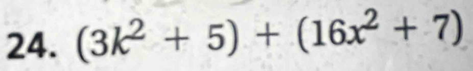 (3k^2+5)+(16x^2+7)