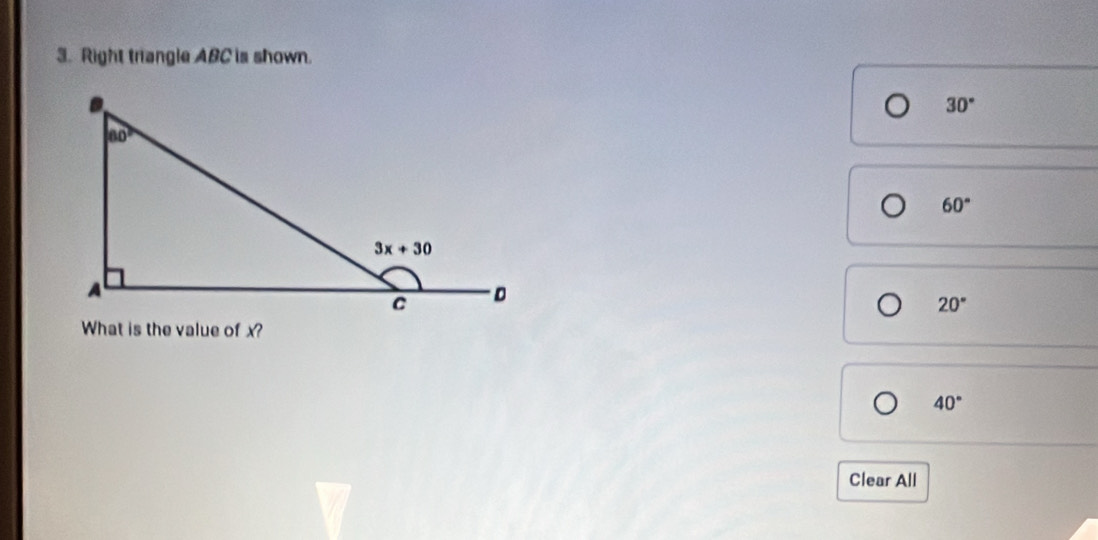 Right triangle ABC is shown.
30°
60°
20°
What is the value of x?
40°
Clear All