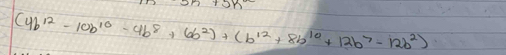 (4b^(12)-10b^(10)-4b^8+6b^2)+(b^(12)+8b^(10)+12b^7-12b^2)