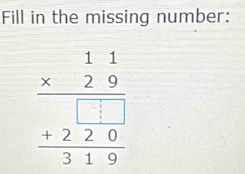 Fill in the missing number:
beginarrayr 11 * 29 hline  1220 hline 310endarray