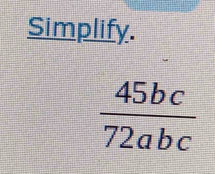 Simplify.
 45bc/72abc 