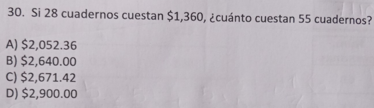 Si 28 cuadernos cuestan $1,360, ¿cuánto cuestan 55 cuadernos?
A) $2,052.36
B) $2,640.00
C) $2,671.42
D) $2,900.00