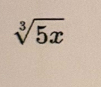 sqrt[3](5x)