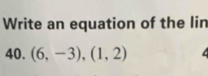 Write an equation of the lin 
40. (6,-3),(1,2) 4