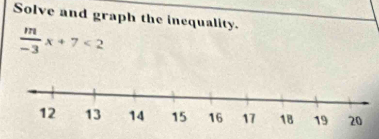Solve and graph the inequality.
 m/-3 x+7<2</tex>