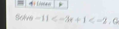 es Liston
Solve=11≤slant -3x+1≤slant =2, G