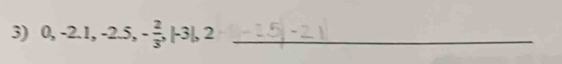 0, -2.1, -2.5, - 2/3 , |-3|, 2 _