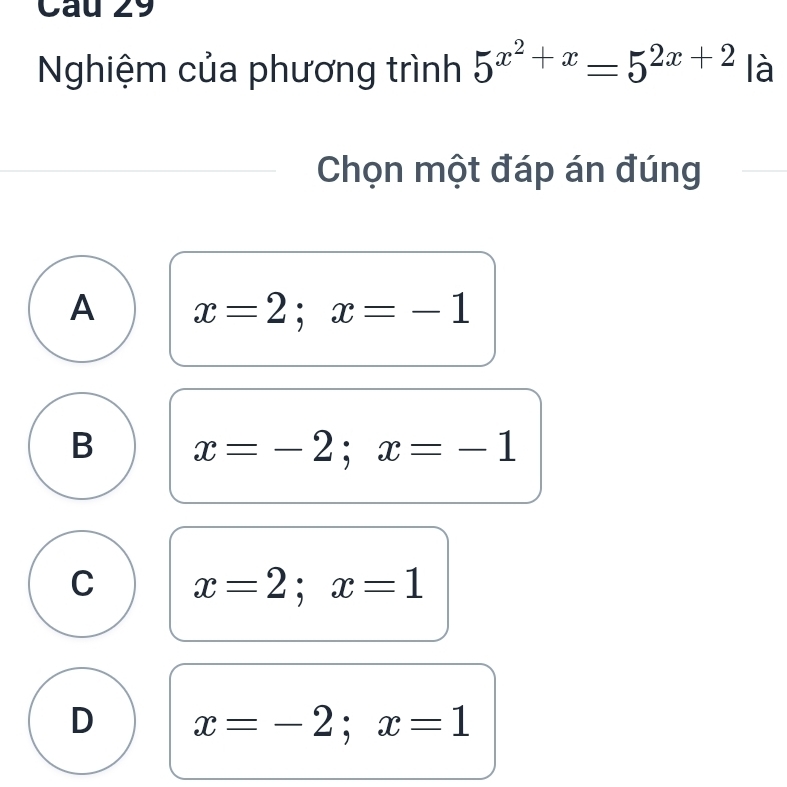 Nghiệm của phương trình 5^(x^2)+x=5^(2x+2) là
Chọn một đáp án đúng
A x=2;x=-1
B x=-2; x=-1
C x=2;x=1
D x=-2; x=1