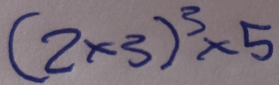 (2* 3)^3* 5