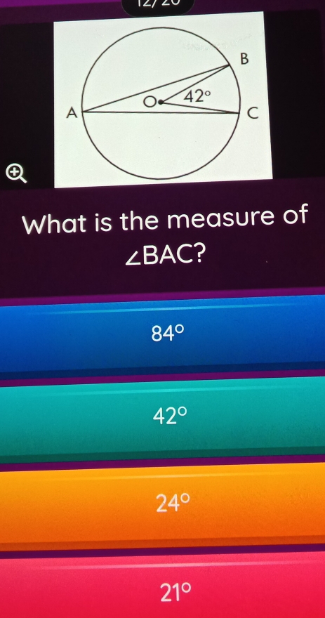 1Z]
What is the measure of
∠ BAC ?
84°
42°
24°
21°