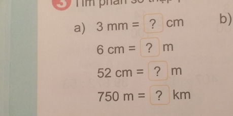 1m phân 
a) 3mm= ？ cm b)
6cm= ？ m
52cm= ？ m
750m= ？ km