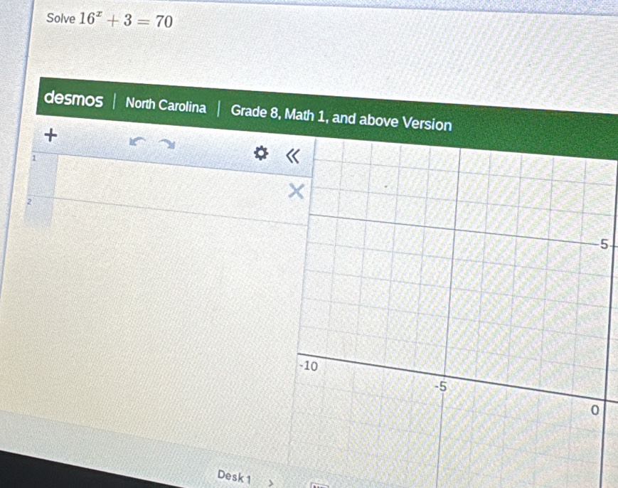 Solve 16^x+3=70
desmos North Carolina Grade 8, Math 1, and above Version 
+
1
2
5
Desk 1