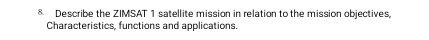 Describe the ZIMSAT 1 satellite mission in relation to the mission objectives. 
Characteristics, functions and applications.