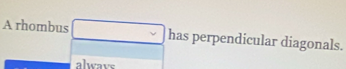 A rhombus □ has perpendicular diagonals. 
alwavs