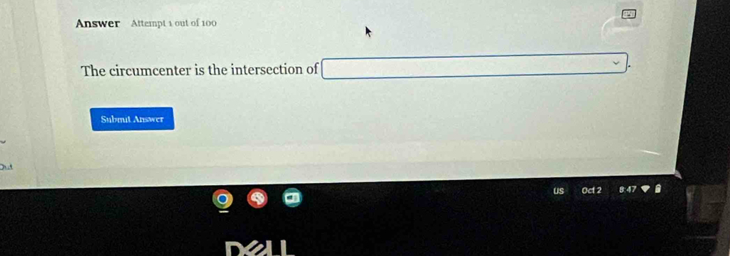 Answer Attempt 1 out of 100 
The circumcenter is the intersection of 
Submit Answer