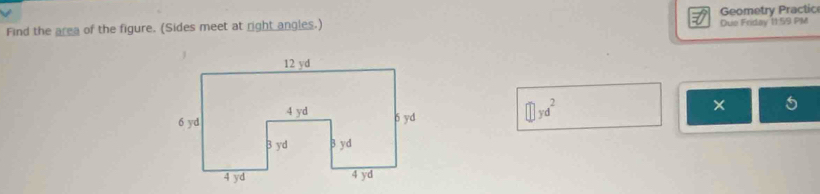 Find the area of the figure. (Sides meet at right angles.) Geometry Practic Due Friday 11:59 PM 
× 
①yd²