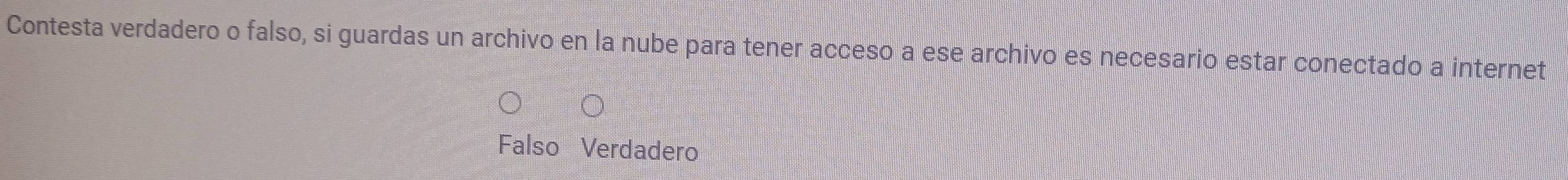 Contesta verdadero o falso, si guardas un archivo en la nube para tener acceso a ese archivo es necesario estar conectado a internet
Falso Verdadero