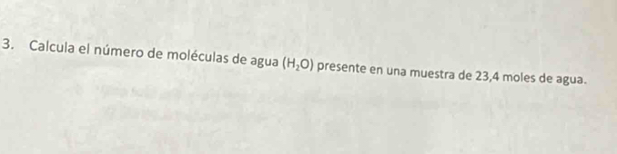 Calcula el número de moléculas de agua (H_2O) presente en una muestra de 23,4 moles de agua.