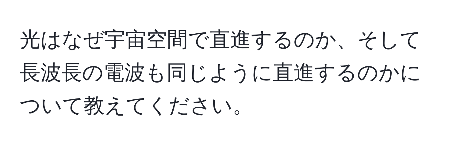 光はなぜ宇宙空間で直進するのか、そして長波長の電波も同じように直進するのかについて教えてください。