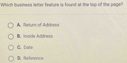 Which business letter feature is found at the top of the page?
A. Return of Address
B. Inside Address
C. Date
D. Reference