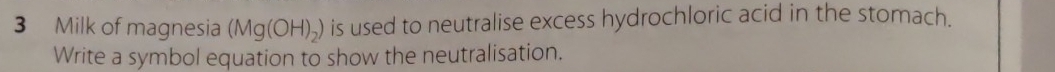 Milk of magnesia (Mg(OH)_2) is used to neutralise excess hydrochloric acid in the stomach. 
Write a symbol equation to show the neutralisation.
